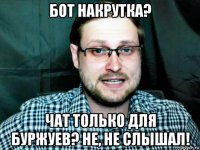 бот накрутка? чат только для буржуев? не, не слышал!