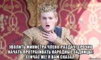  уволить министра члено-раздач! срочно начать протрахивать народные задницы! сейчас же! я вам сказал.