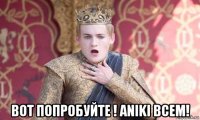  вот попробуйте ! aniki всем!