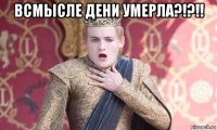 всмысле дени умерла?!?!! 