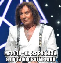  металл - он же разный. я люблю прогметалл