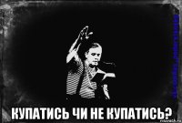 купатись чи не купатись?