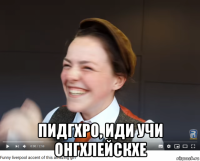  пидгхро, иди учи онгхлейскхе