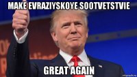 make evraziyskoye sootvetstvie great again
