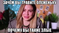 зачем вы травите олеженьку почему вы такие злые