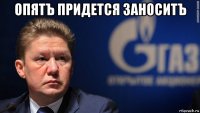опятъ придется заноситъ 