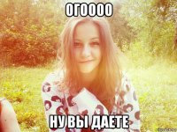 огоооо ну вы даете