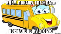 идём, покажу, где ждать нормальный автобус