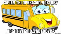 зачем ты приказал доктору прыгнуть под автобус?