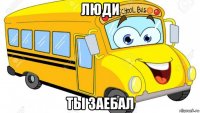 люди ты заебал