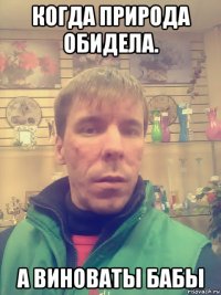 когда природа обидела. а виноваты бабы