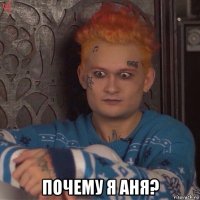  почему я аня?