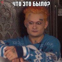 что это было? 