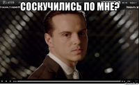соскучились по мне? 