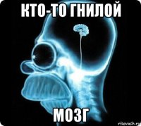 кто-то гнилой мозг
