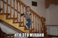  кто это муханя