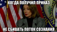 когда получил приказ не сбивать поток сознания