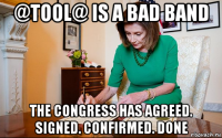 @tool@ is a bad band the congress has agreed. signed. confirmed. done