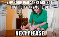 yep! your pancakes are not that puffy anymore. ok next please