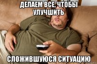 делаем все, чтобы улучшить сложившуюся ситуацию