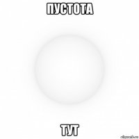 пустота тут