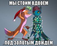 мы стоим вдвоём под золотым дождём
