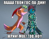 яаааа твой гос-па-дин! жрии! моё! гов-но!!