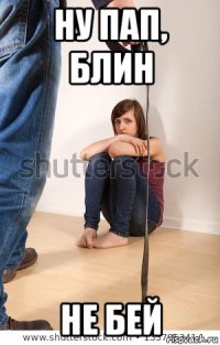 ну пап, блин не бей