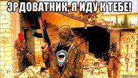 эрдоватник, я иду к тебе! 