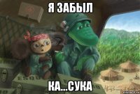 я забыл ка...сука