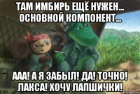 там имбирь ещё нужен... основной компонент... ааа! а я забыл! да! точно! лакса! хочу лапшички!
