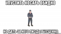 упустить косарь обидно но дать за него пизды бесценно