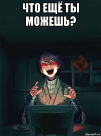 что ещё ты можешь? 