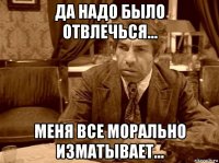 да надо было отвлечься... меня все морально изматывает...
