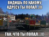 видишь по какому адресу ты попал..))) так, что ты попал...)))