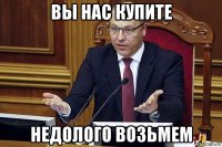вы нас купите недолого возьмем