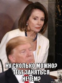  ну сколько можно? тебе заняться нечем?