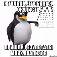 я только, что была у окулиста, пришли результаты моих анализов