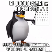 ы- воооо-семь! восемсот! 555 35 35! проще позвонить, чем у кого-то занимать!