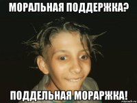 моральная поддержка? поддельная мораржка!