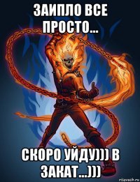 заипло все просто... скоро уйду))) в закат...)))