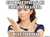 огромная просьба не звать меня бухать у меня прививка
