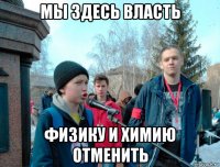 мы здесь власть физику и химию отменить