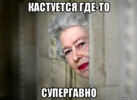 кастуется где-то супергавно