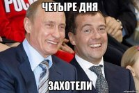 четыре дня захотели