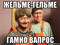 жельме-гельме гамно вапрос