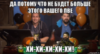 да потому что не будет больше этого вашего пве хи-хи-хи-хи-хи!