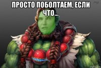 просто поболтаем, если что... 