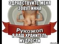здравствуйте, меня зовут инна я ваш хранитель мудрости