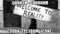 цинизм - синоним слова "трезвомыслие"